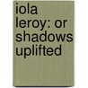 Iola Leroy: Or Shadows Uplifted by Unknown