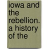 Iowa And The Rebellion. A History Of The door Lurton Dunham Ingersoll