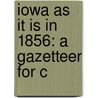 Iowa As It Is In 1856: A Gazetteer For C door Onbekend