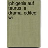 Iphigenie Auf Taurus, A Drama. Edited Wi by Von Johann Wolfgang Goethe