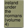 Ireland Under The Normans (Volume 4) door Goddard Henry Orpen