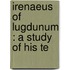Irenaeus Of Lugdunum : A Study Of His Te