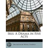 Iris: A Drama In Five Acts door Sir Arthur Wing Pinero