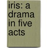Iris: A Drama In Five Acts by Sir Arthur Wing Pinero