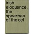 Irish Eloquence. The Speeches Of The Cel