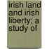 Irish Land And Irish Liberty; A Study Of