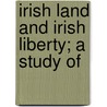 Irish Land And Irish Liberty; A Study Of by Michael John Fitzgerald McCarthy