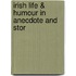 Irish Life & Humour In Anecdote And Stor