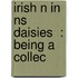 Irish N In Ns  Daisies  : Being A Collec