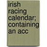 Irish Racing Calendar; Containing An Acc by See Notes Multiple Contributors
