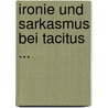 Ironie Und Sarkasmus Bei Tacitus ... door Paul Oskar Kegler