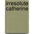Irresolute Catherine