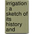 Irrigation : A Sketch Of Its History And