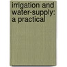 Irrigation And Water-Supply: A Practical door Major John Scott