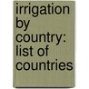Irrigation By Country: List Of Countries door Books Llc