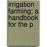 Irrigation Farming; A Handbook For The P door Lucius Merle Wilcox