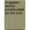 Irrigation Works Constructed By The Unit door Arthur Powell Davis