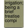 Irrigation; Being A Brief Treatise Compi door William Grattan Audenried