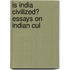 Is India Civilized? Essays On Indian Cul