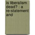 Is Liberalism Dead? : A Re-Statement And