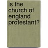 Is The Church Of England Protestant? door Homersham Cox