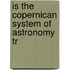 Is The Copernican System Of Astronomy Tr