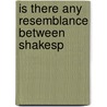 Is There Any Resemblance Between Shakesp by Unknown