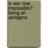 Is War Now Impossible? Being An Abridgme