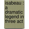 Isabeau : A Dramatic Legend In Three Act by Pietro Mascagni