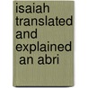 Isaiah Translated And Explained  An Abri door Onbekend