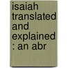 Isaiah Translated And Explained : An Abr door Joseph Addison Alexander