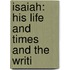 Isaiah: His Life And Times And The Writi