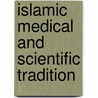 Islamic Medical And Scientific Tradition by Unknown