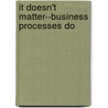 It Doesn't Matter--Business Processes Do door Peter Fingar