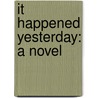 It Happened Yesterday: A Novel by Frederick Marshall