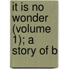 It Is No Wonder (Volume 1); A Story Of B door Molloy