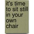 It's Time to Sit Still in Your Own Chair