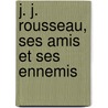 J. J. Rousseau, Ses Amis Et Ses Ennemis by Unknown