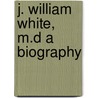 J. William White, M.D A Biography door Agnes Repplier