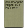 Jack Among The Indians; Or, A Boy's Summ door George Bird Grinnell