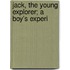Jack, The Young Explorer; A Boy's Experi