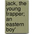 Jack, The Young Trapper; An Eastern Boy'
