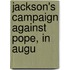 Jackson's Campaign Against Pope, In Augu