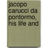 Jacopo Carucci Da Pontormo, His Life And