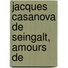 Jacques Casanova De Seingalt, Amours De door Giacoma Casanova