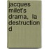 Jacques Milet's Drama,  La Destruction D