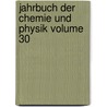 Jahrbuch Der Chemie Und Physik Volume 30 by Johann Salomo Schweigger