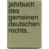 Jahrbuch Des Gemeinen Deutschen Rechts..