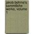 Jakob Bohme's Sammtliche Werke, Volume 1