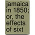 Jamaica In 1850; Or, The Effects Of Sixt